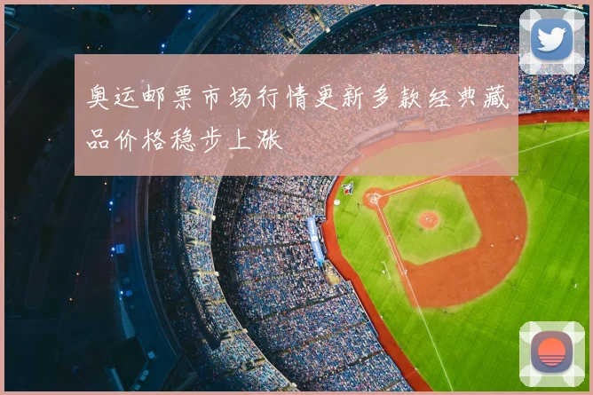 奥运邮票市场行情更新多款经典藏品价格稳步上涨