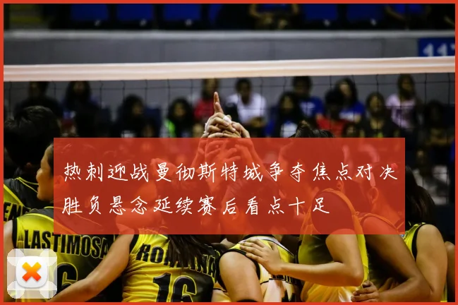 热刺迎战曼彻斯特城争夺焦点对决胜负悬念延续赛后看点十足