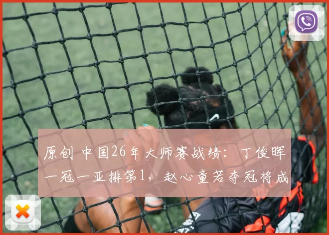 原创 中国26年大师赛战绩：丁俊晖一冠一亚排第1，赵心童若夺冠将成为第二