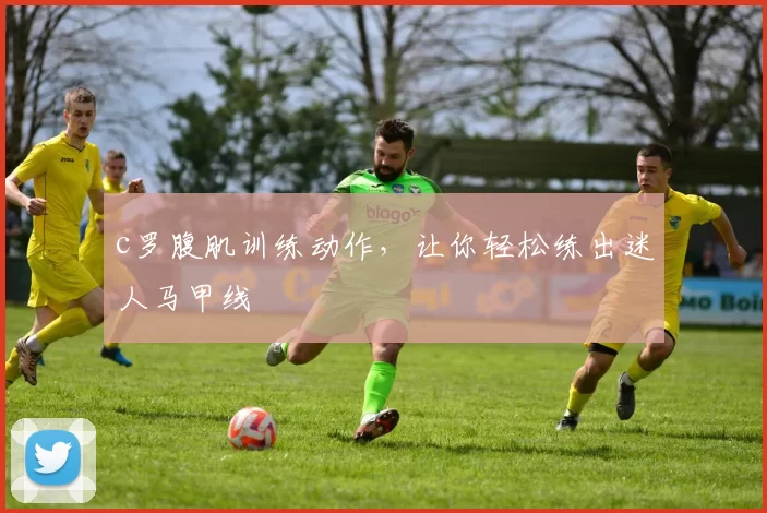 c罗腹肌训练动作，让你轻松练出迷人马甲线